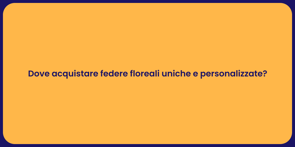 Dove acquistare federe floreali uniche e personalizzate?