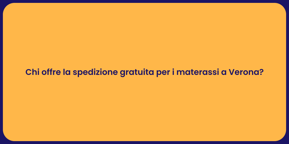Chi offre la spedizione gratuita per i materassi a Verona?