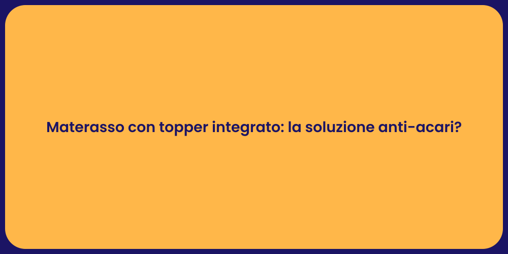 Materasso con topper integrato: la soluzione anti-acari?