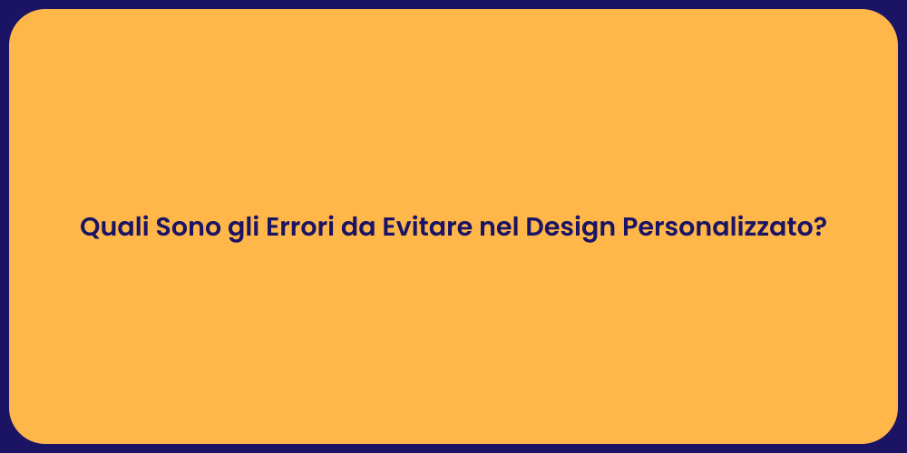Quali Sono gli Errori da Evitare nel Design Personalizzato?