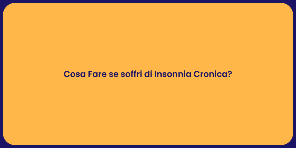 Cosa Fare se soffri di Insonnia Cronica?