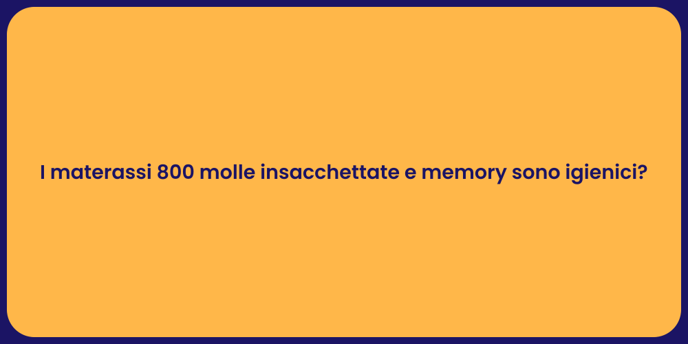 I materassi 800 molle insacchettate e memory sono igienici?