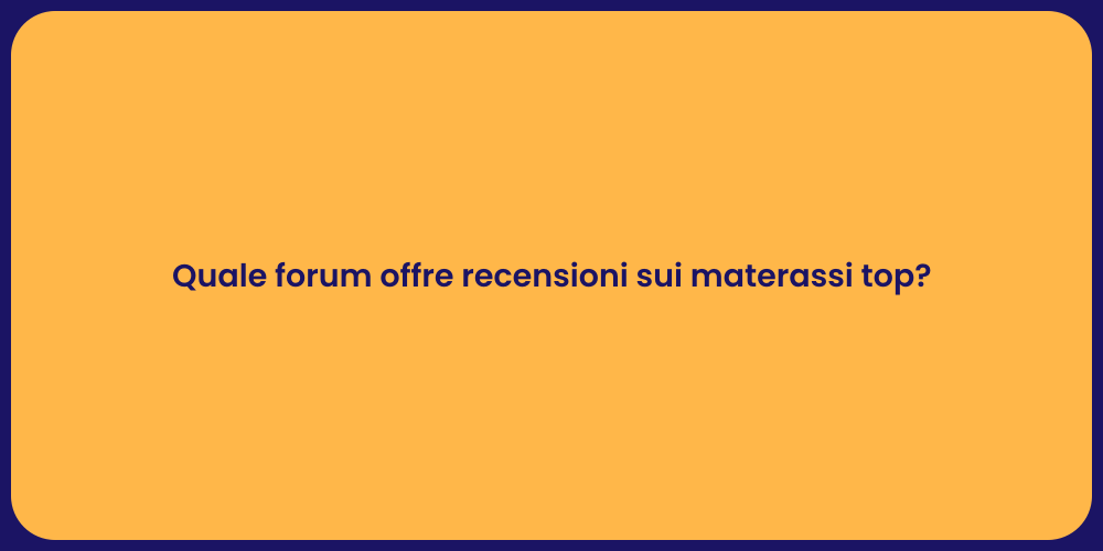 Quale forum offre recensioni sui materassi top?