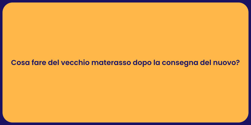 Cosa fare del vecchio materasso dopo la consegna del nuovo?