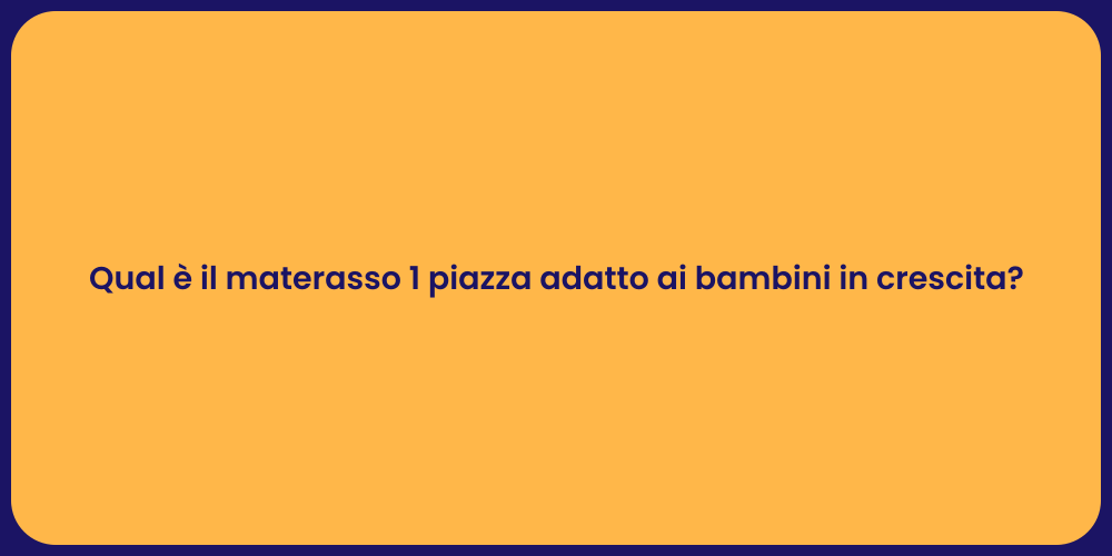 Qual è il materasso 1 piazza adatto ai bambini in crescita?