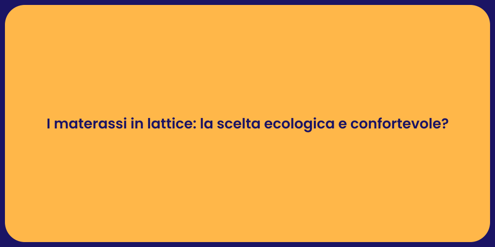 I materassi in lattice: la scelta ecologica e confortevole?