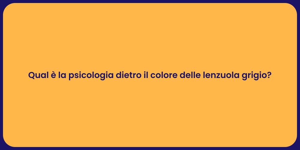 Qual è la psicologia dietro il colore delle lenzuola grigio?