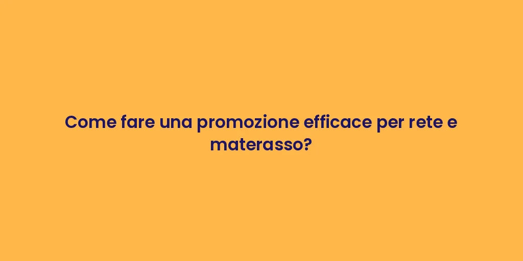Come fare una promozione efficace per rete e materasso?