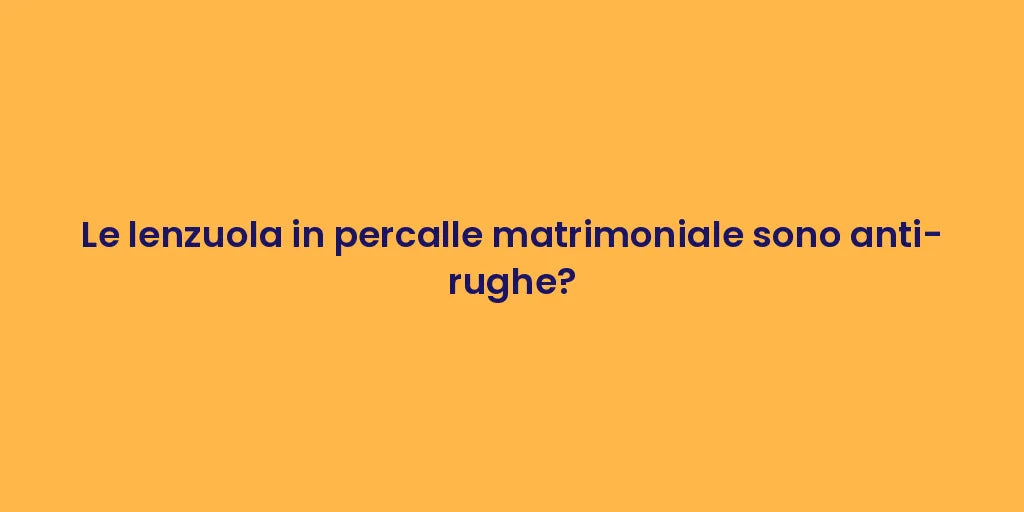 Le lenzuola in percalle matrimoniale sono anti-rughe?