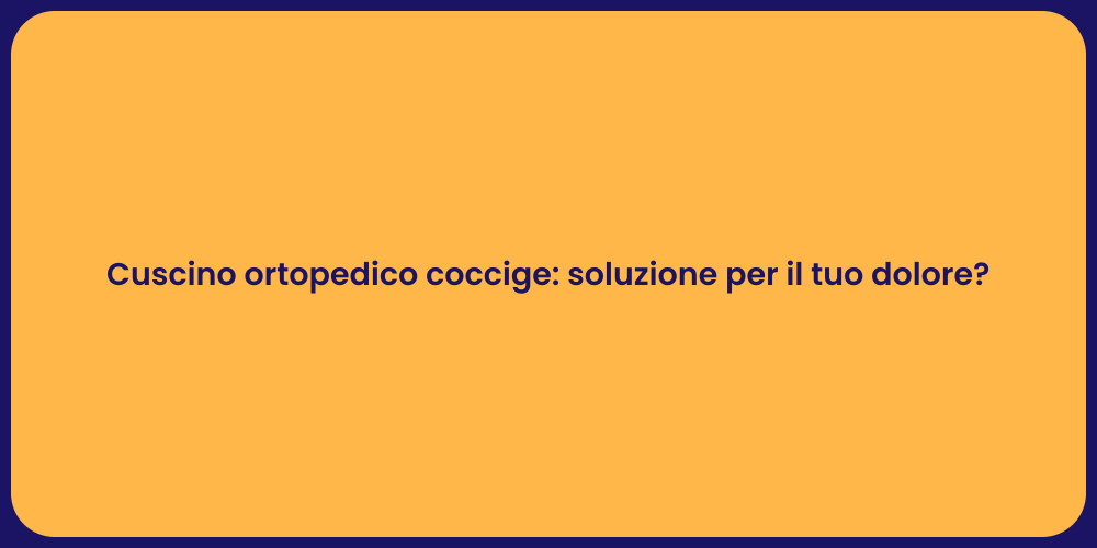 Cuscino ortopedico coccige: soluzione per il tuo dolore?