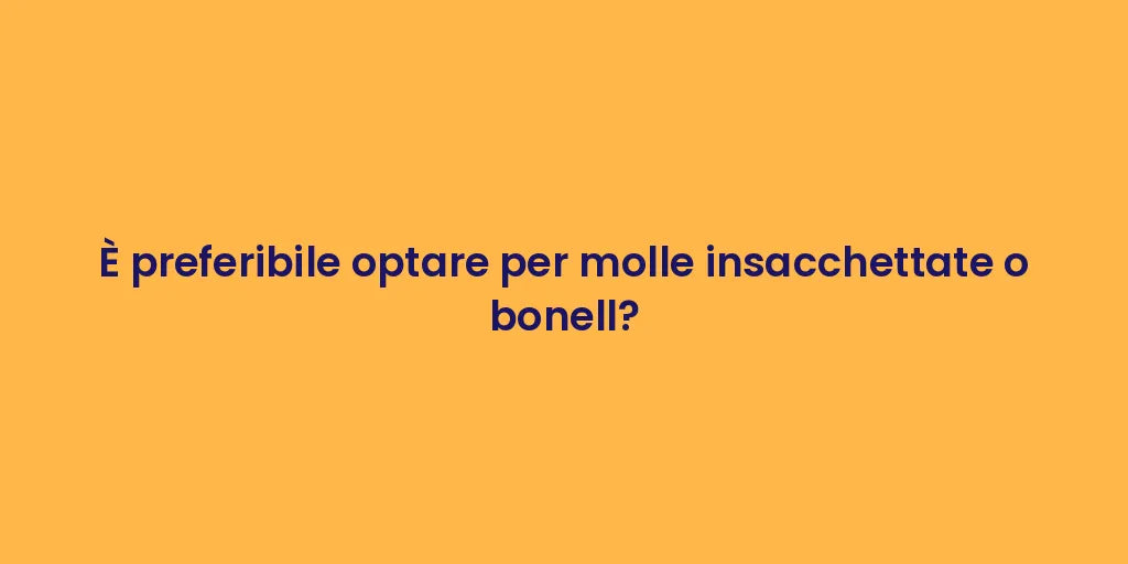 È preferibile optare per molle insacchettate o bonell?