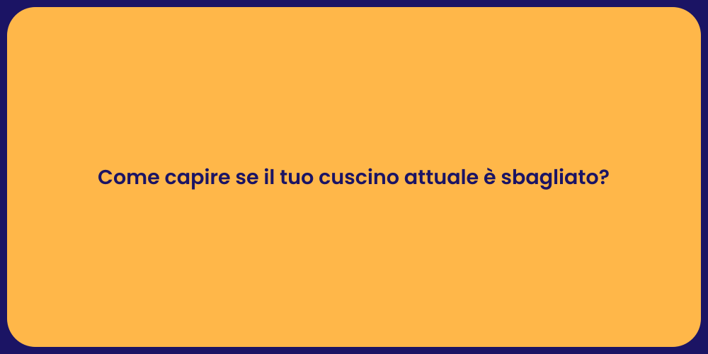 Come capire se il tuo cuscino attuale è sbagliato?