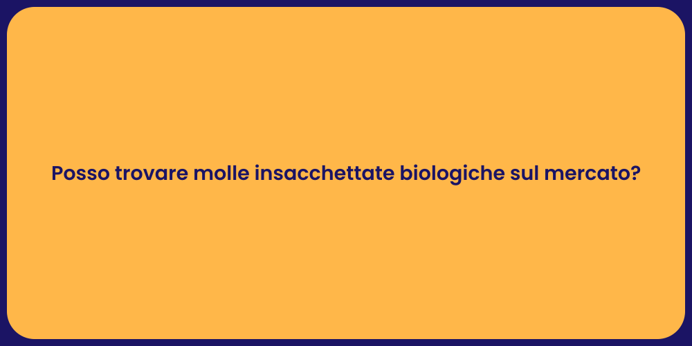 Posso trovare molle insacchettate biologiche sul mercato?