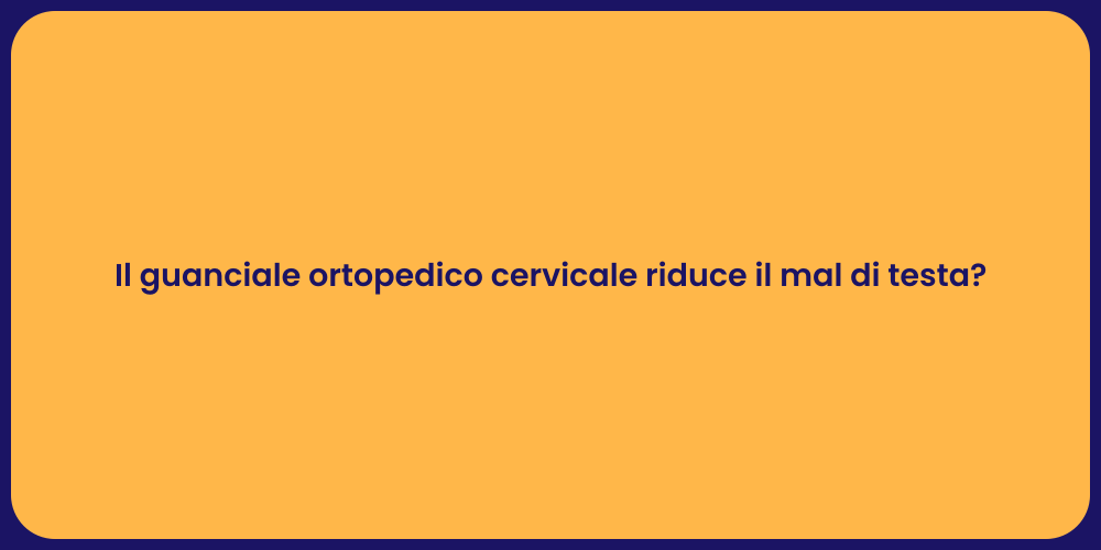 Il guanciale ortopedico cervicale riduce il mal di testa?