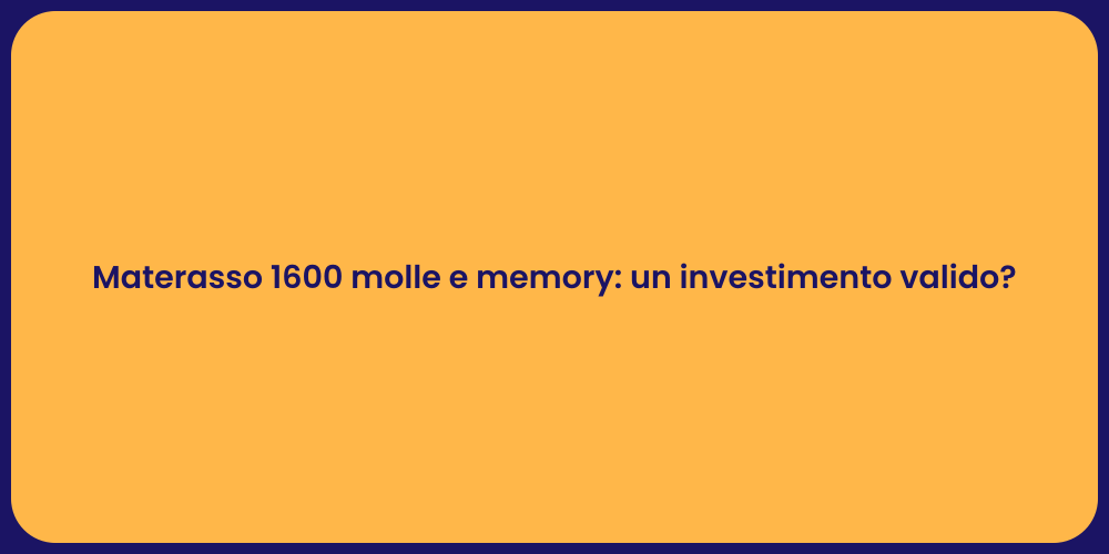 Materasso 1600 molle e memory: un investimento valido?