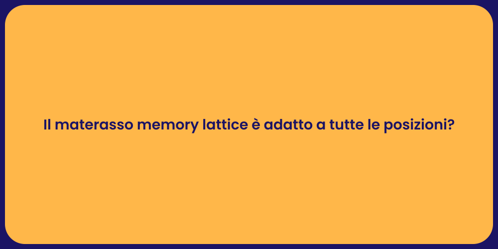 Il materasso memory lattice è adatto a tutte le posizioni?