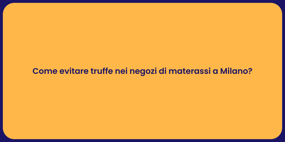 Come evitare truffe nei negozi di materassi a Milano?
