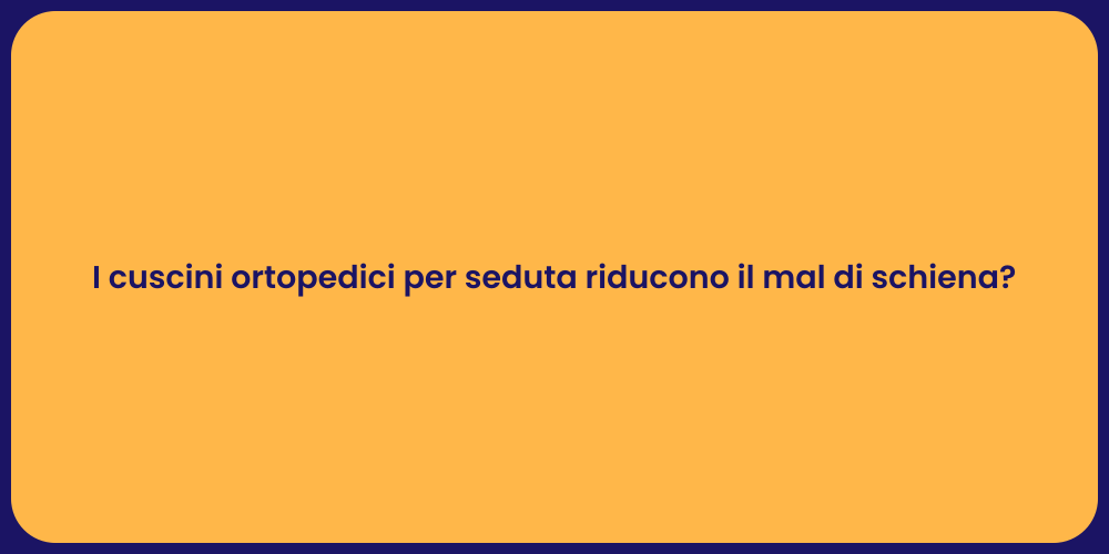 I cuscini ortopedici per seduta riducono il mal di schiena?