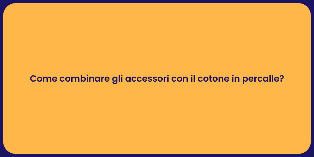 Come combinare gli accessori con il cotone in percalle?