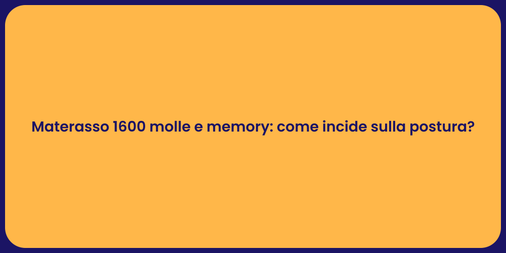 Materasso 1600 molle e memory: come incide sulla postura?