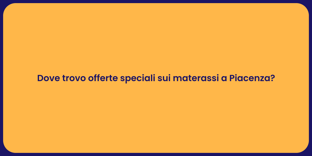 Dove trovo offerte speciali sui materassi a Piacenza?