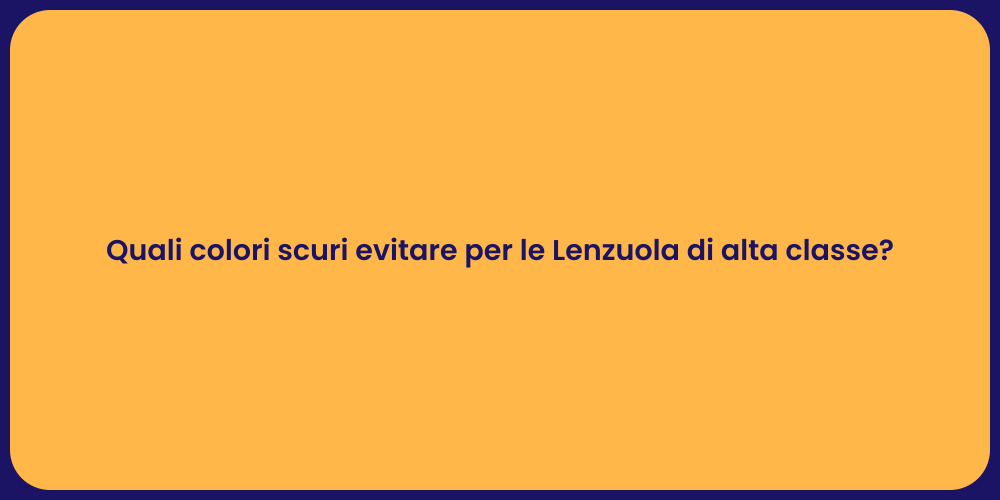 Quali colori scuri evitare per le Lenzuola di alta classe?