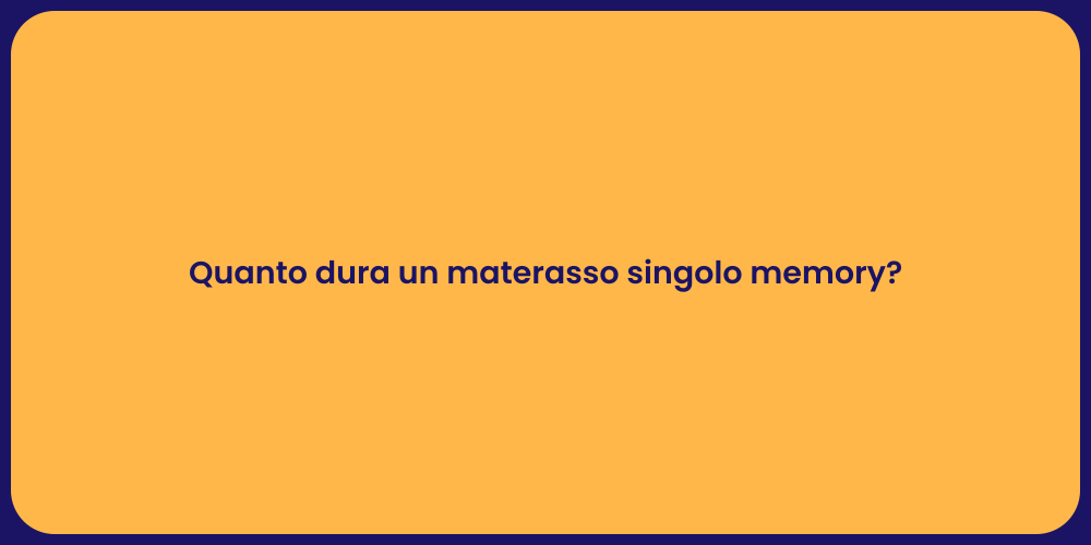 Quanto dura un materasso singolo memory?