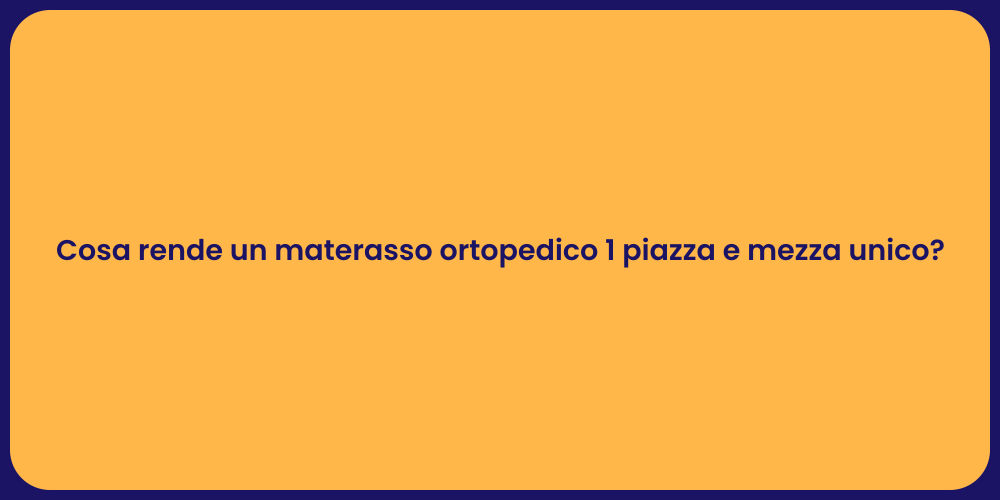 Cosa rende un materasso ortopedico 1 piazza e mezza unico?