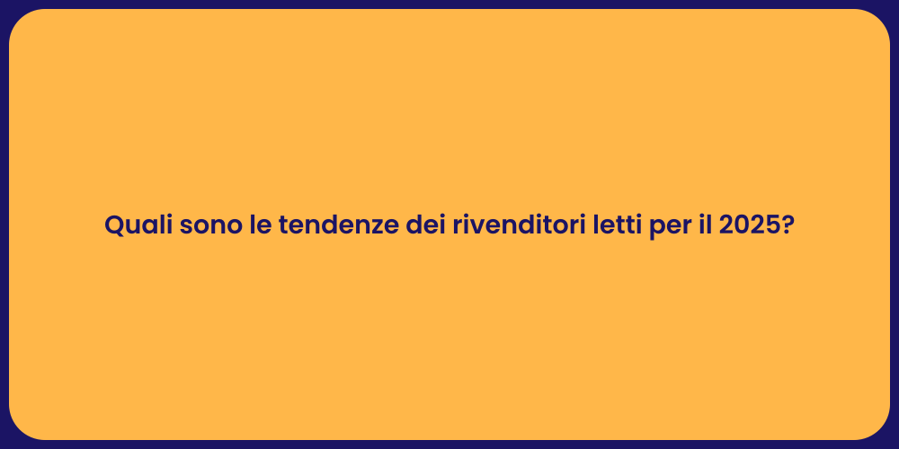 Quali sono le tendenze dei rivenditori letti per il 2025?