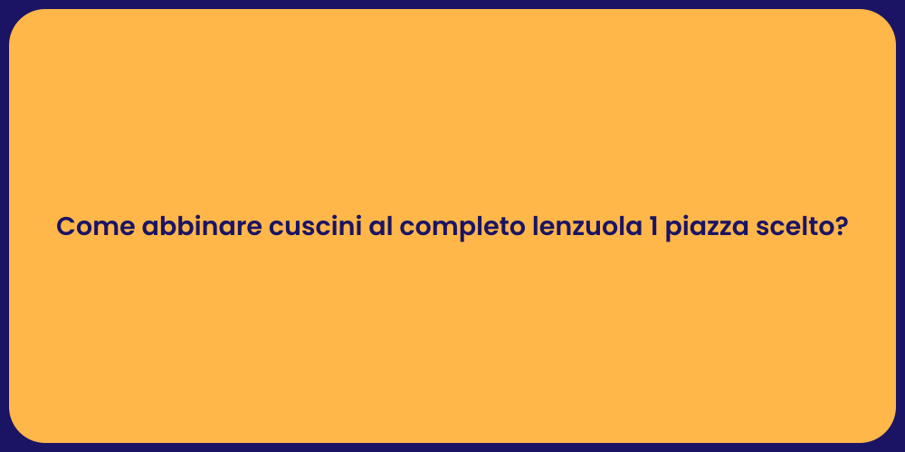 Come abbinare cuscini al completo lenzuola 1 piazza scelto?