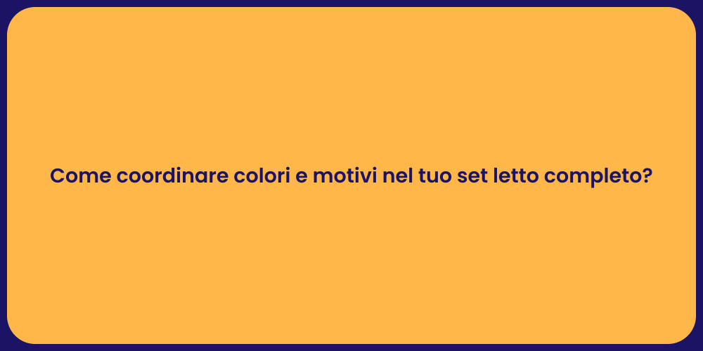 Come coordinare colori e motivi nel tuo set letto completo?
