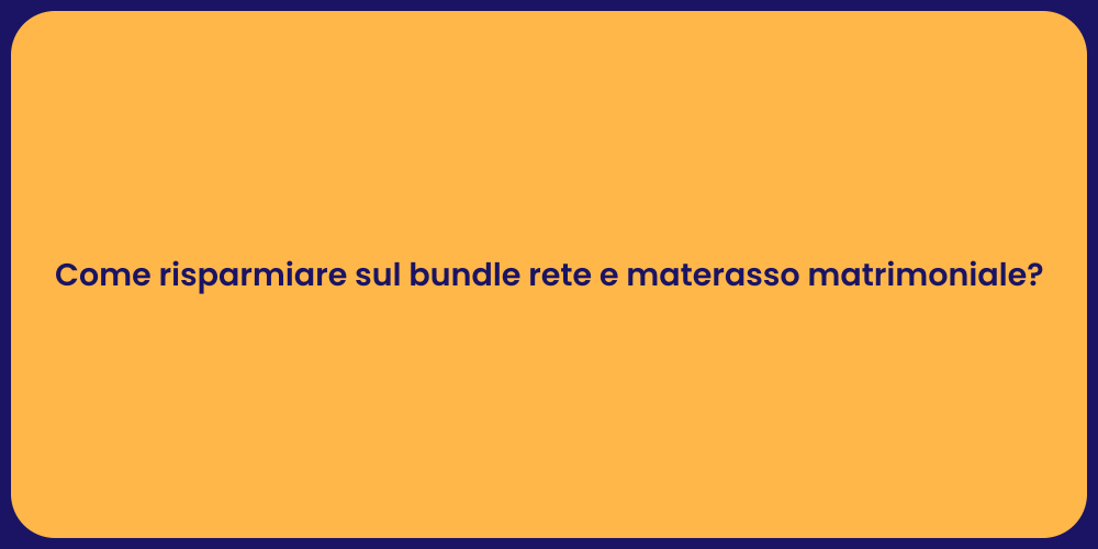 Come risparmiare sul bundle rete e materasso matrimoniale?