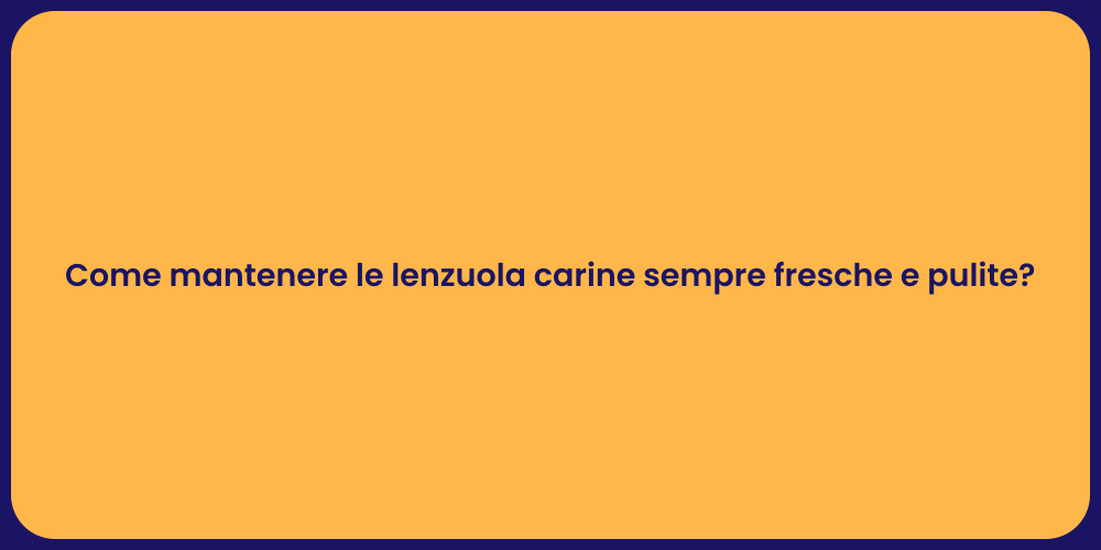 Come mantenere le lenzuola carine sempre fresche e pulite?