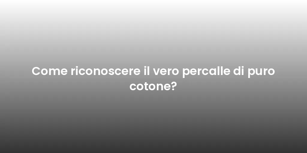 Come riconoscere il vero percalle di puro cotone?