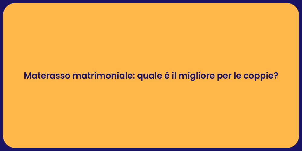 Materasso matrimoniale: quale è il migliore per le coppie?