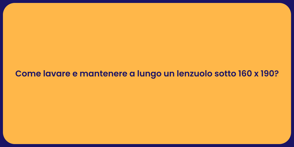 Come lavare e mantenere a lungo un lenzuolo sotto 160 x 190?