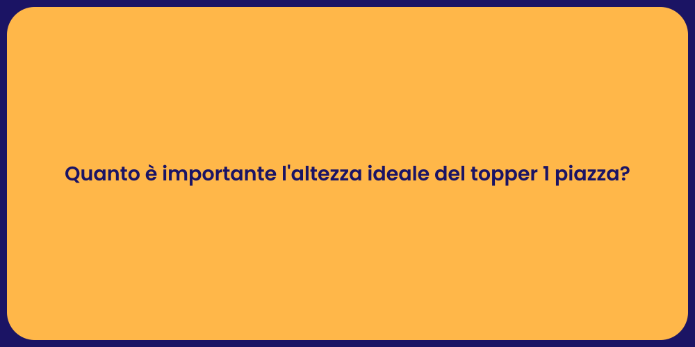 Quanto è importante l'altezza ideale del topper 1 piazza?