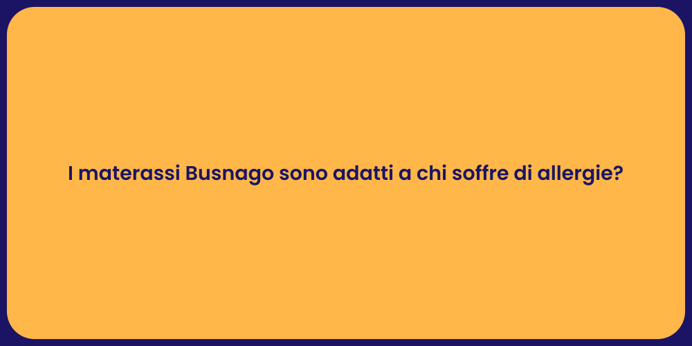 I materassi Busnago sono adatti a chi soffre di allergie?