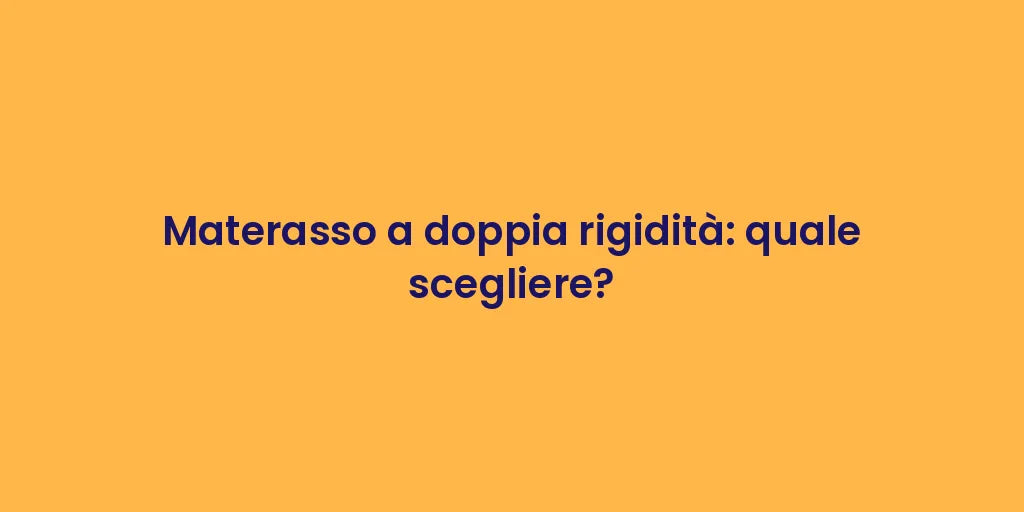 Materasso a doppia rigidità: quale scegliere?
