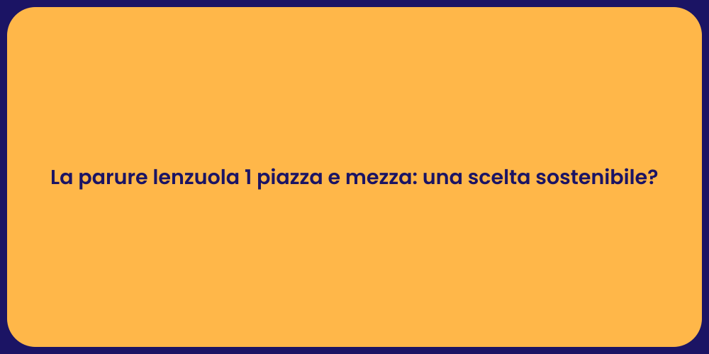 La parure lenzuola 1 piazza e mezza: una scelta sostenibile?