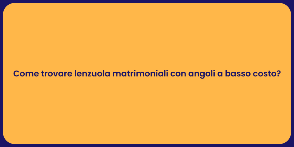 Come trovare lenzuola matrimoniali con angoli a basso costo?