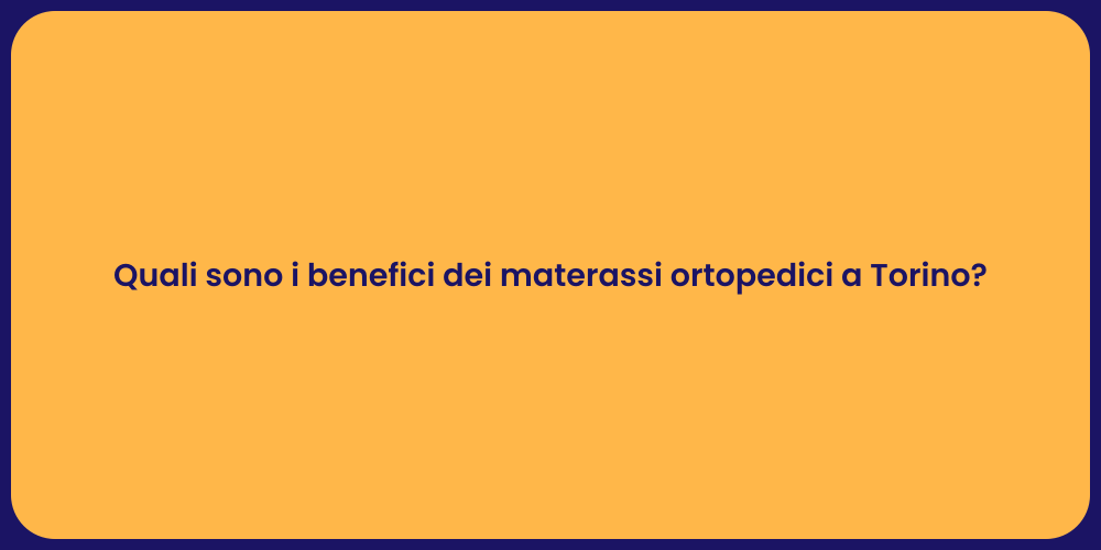 Quali sono i benefici dei materassi ortopedici a Torino?