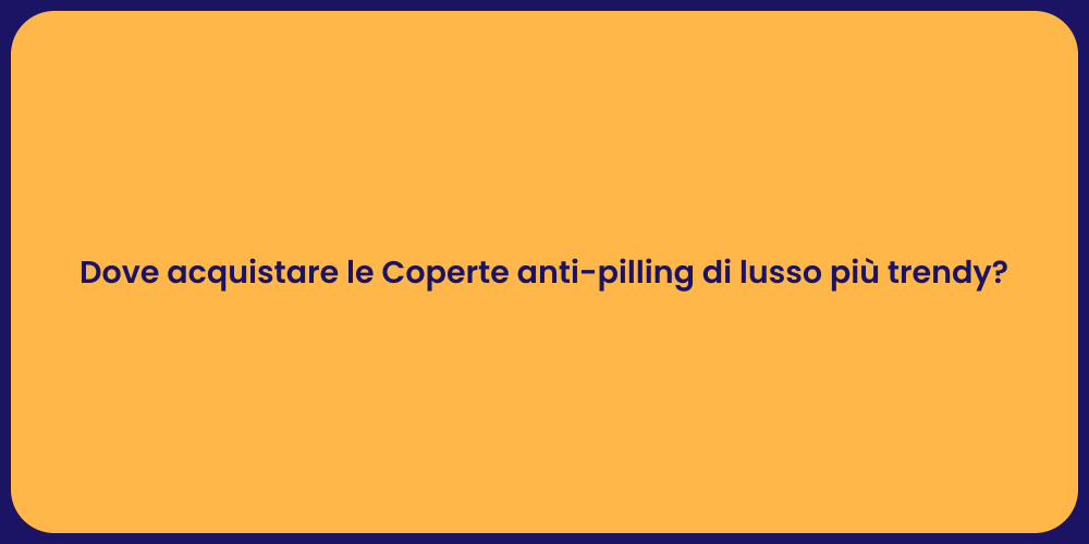 Dove acquistare le Coperte anti-pilling di lusso più trendy?