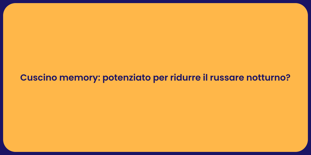 Cuscino memory: potenziato per ridurre il russare notturno?