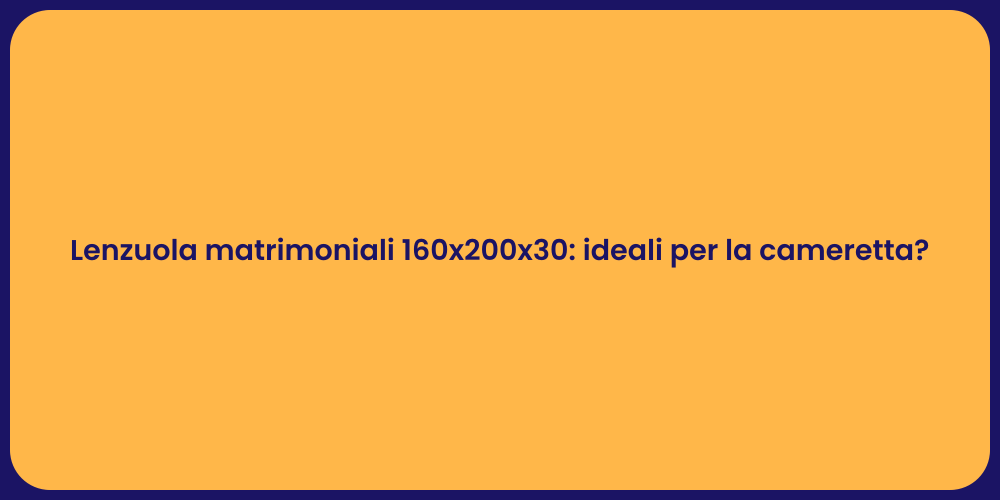 Lenzuola matrimoniali 160x200x30: ideali per la cameretta?