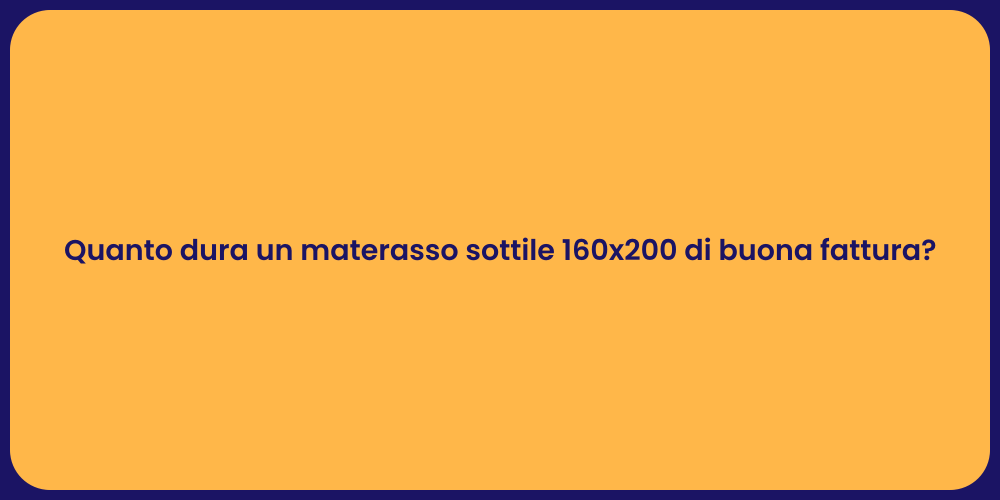 Quanto dura un materasso sottile 160x200 di buona fattura?