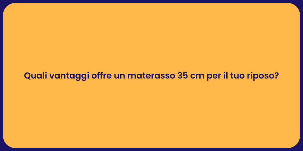 Quali vantaggi offre un materasso 35 cm per il tuo riposo?