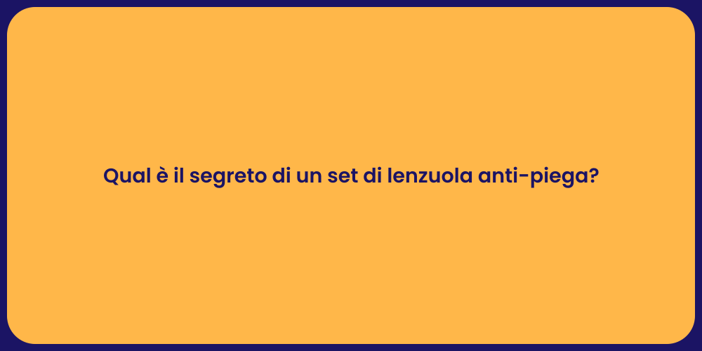 Qual è il segreto di un set di lenzuola anti-piega?