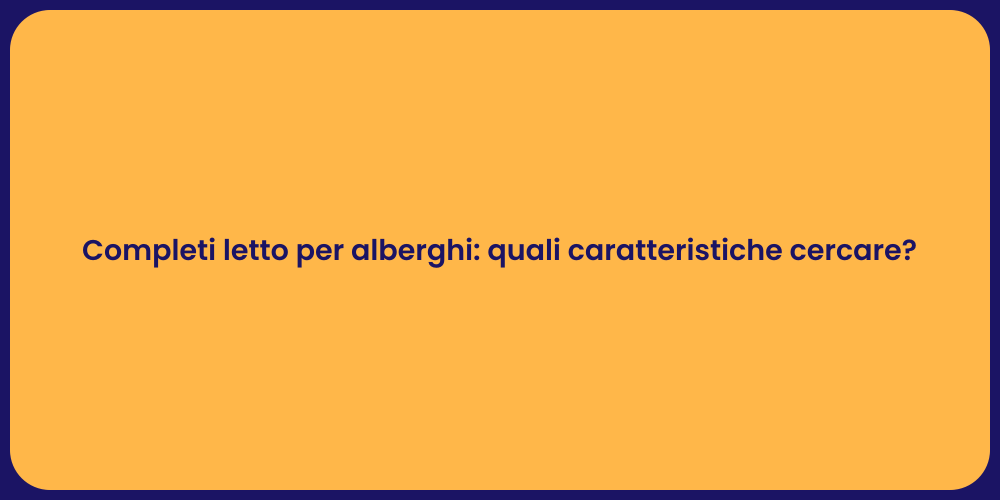 Completi letto per alberghi: quali caratteristiche cercare?