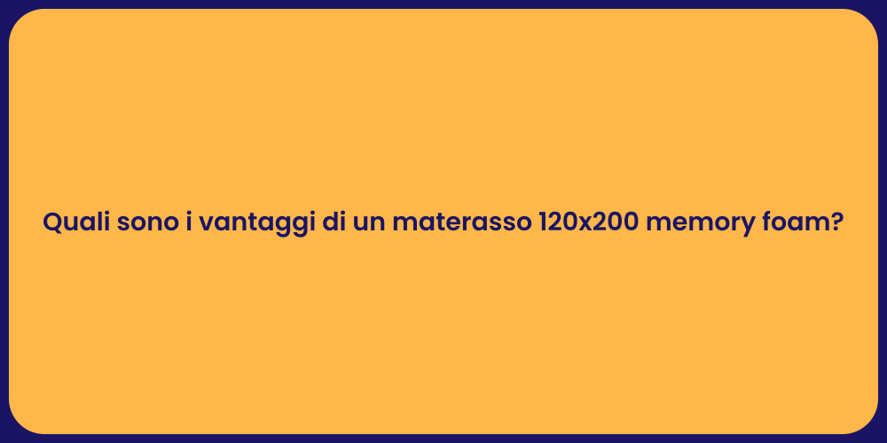 Quali sono i vantaggi di un materasso 120x200 memory foam?